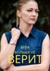 Вера больше не верит 1-4 сезон